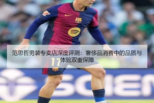 范思哲男装专卖店深度评测：奢侈品消费中的品质与体验双重保障（HTH）